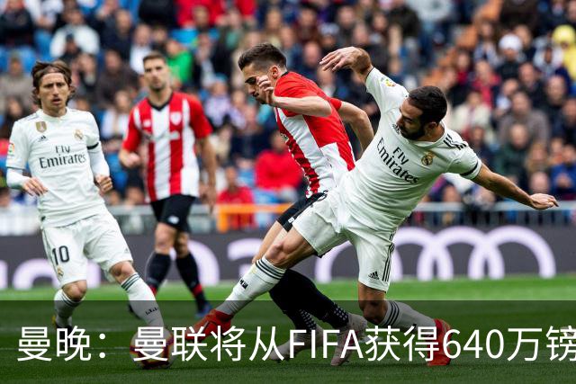 曼晚：曼联将从FIFA获得640万镑赔偿金，中场引援可以考虑扎卡