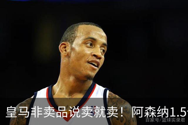 皇马非卖品说卖就卖！阿森纳1.5亿撬维尼修斯，原因比转会本身还炸
