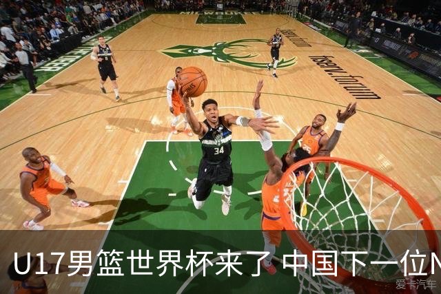 U17男篮世界杯来了 中国下一位NBA球员或就在其中